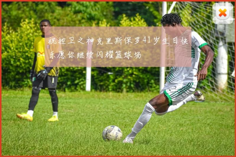 祝控卫之神克里斯保罗41岁生日快乐愿你继续闪耀篮球场