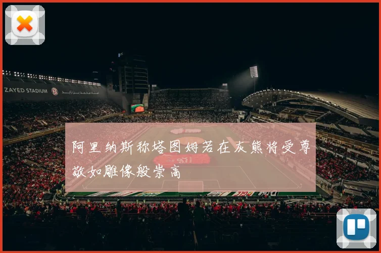 阿里纳斯称塔图姆若在灰熊将受尊敬如雕像般崇高